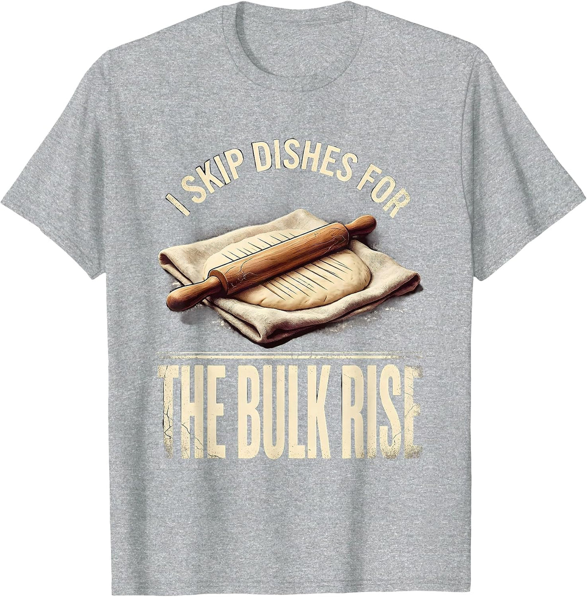 Men's I Skip Dishes For The Bulk Rise Funny Baker Sourdough Gift T-Shirt - Heather Grey