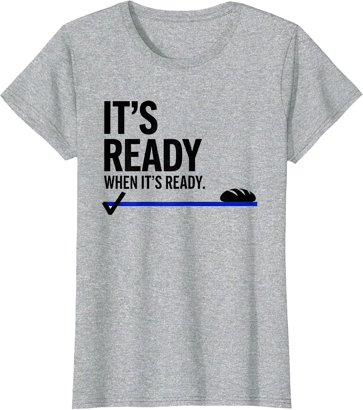 Women's It's Ready When It's Ready Funny Baker Sourdough Bread Humor T-Shirt - Heather Grey