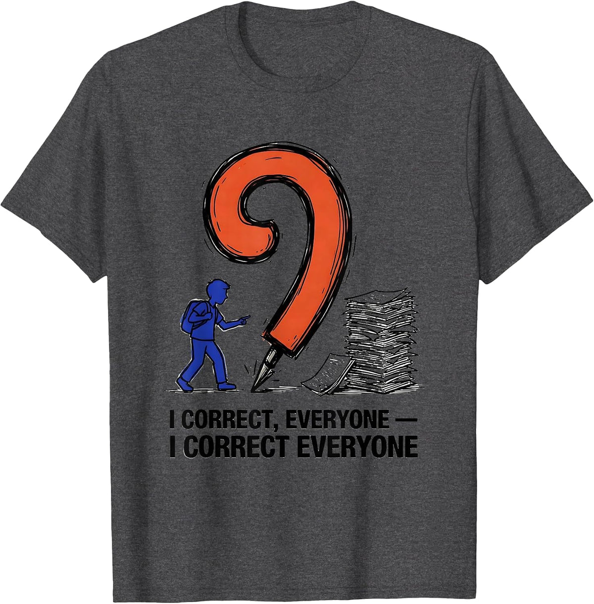 I Correct Everyone Funny Grammar Teacher Punctuation Humor T-Shirt - Dark Heather Grey