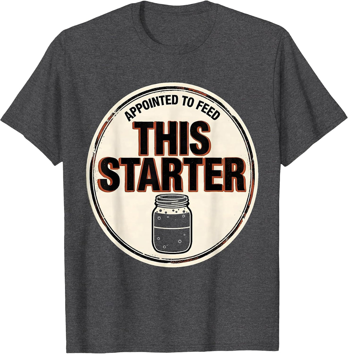 Appointed To Feed This Starter Funny Sourdough Baker Gift T-Shirt - Dark Heather Grey