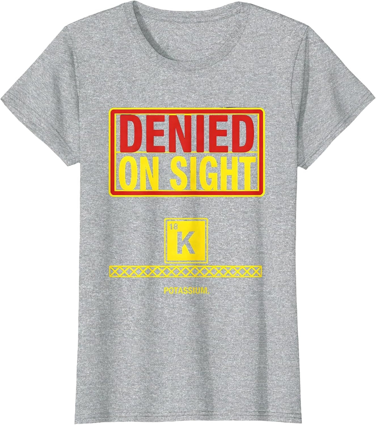 Potassium: Denied On Sight Funny Science Teacher Humor T-Shirt - Heather Grey