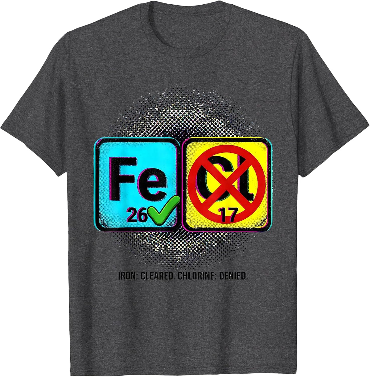 Iron: Cleared. Chlorine: Denied Funny Science Teacher T-Shirt - Dark Heather Grey