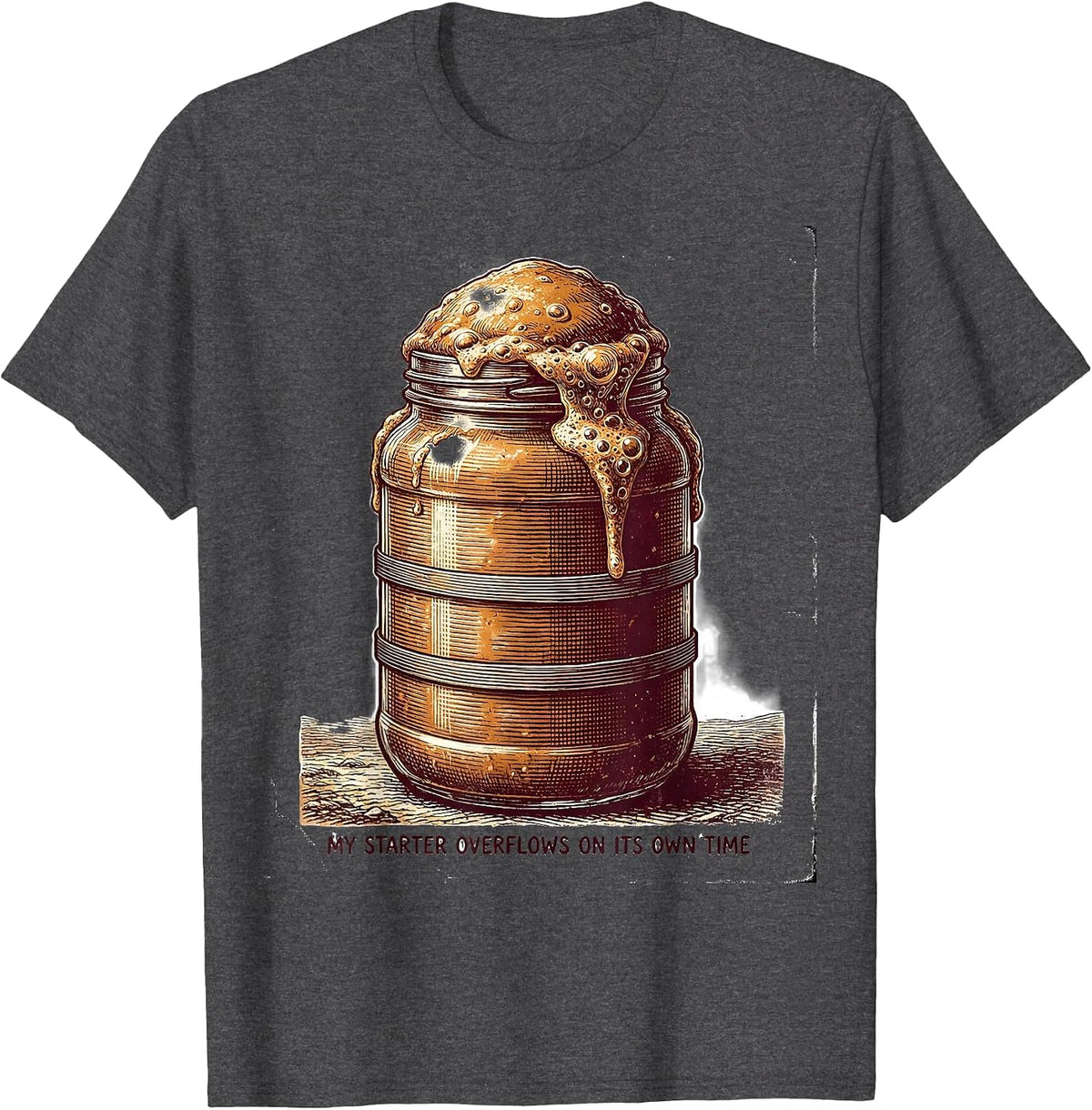 My Starter Overflows On Its Own Time Funny Sourdough Baker T-Shirt - Dark Heather Grey