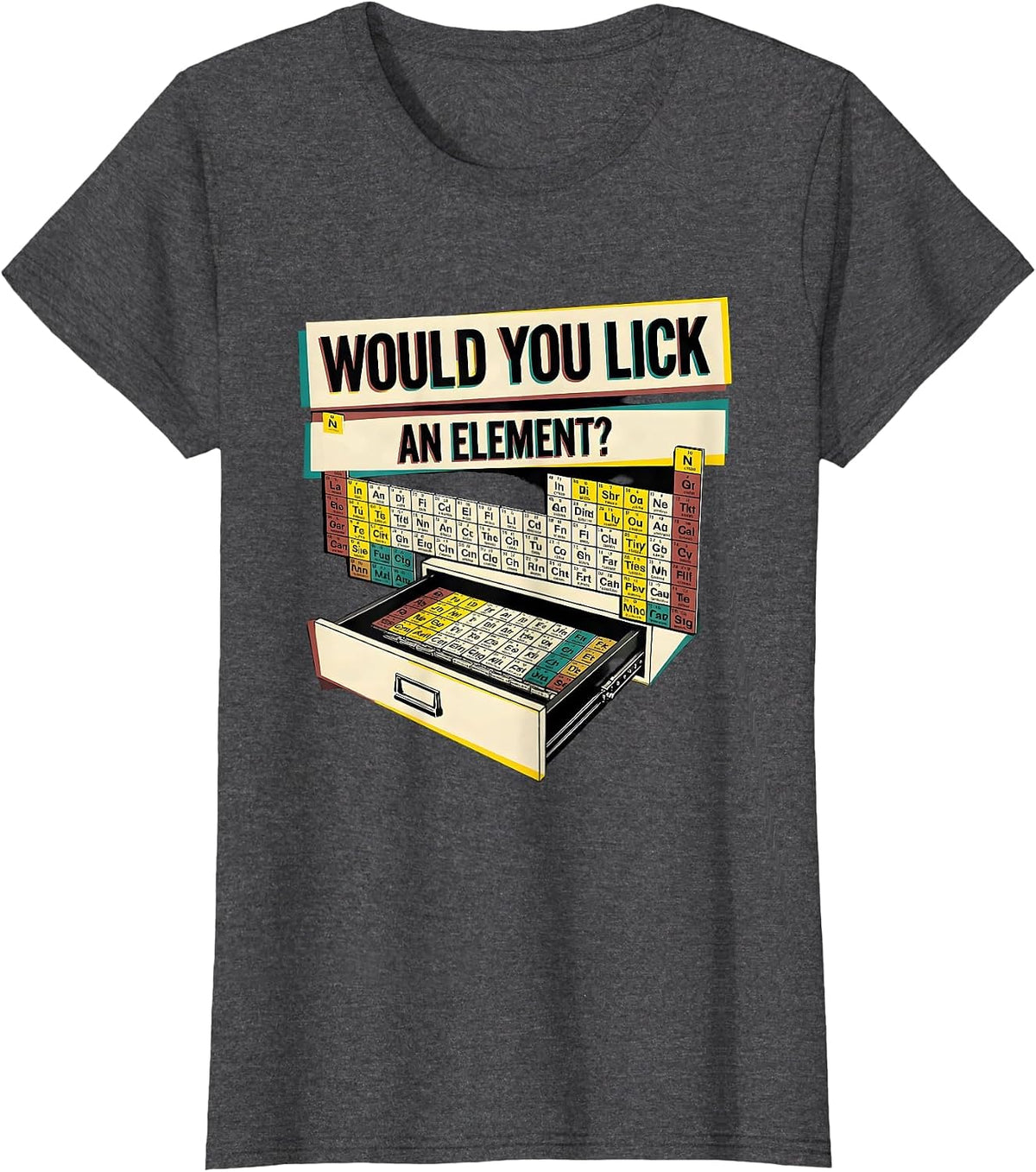 Women's Would You Lick An Element Funny Periodic Table Science T-Shirt - Dark Heather Grey