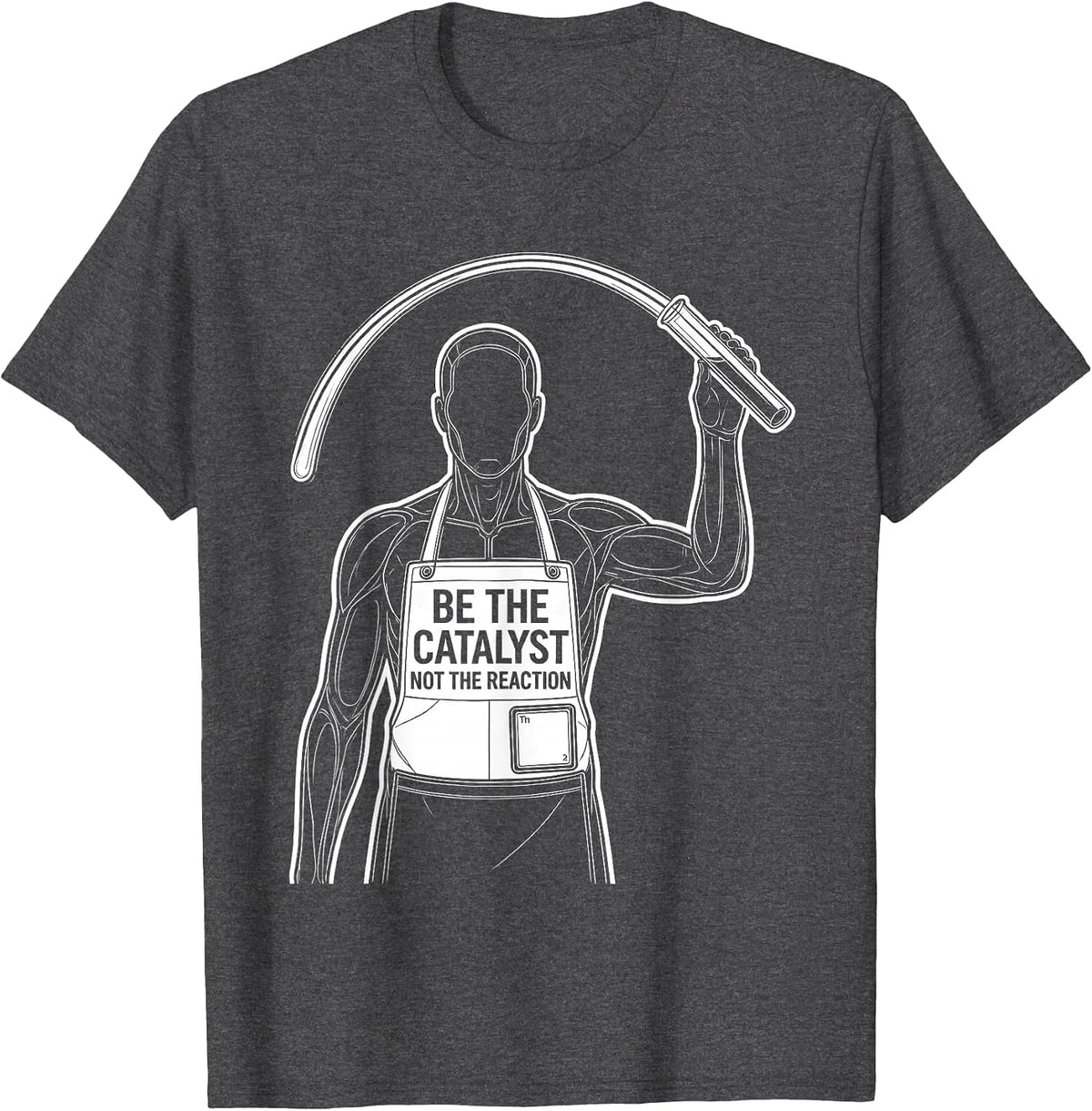 Be The Catalyst Not The Reaction Funny Science Teacher Gift T-Shirt - Dark Heather Grey