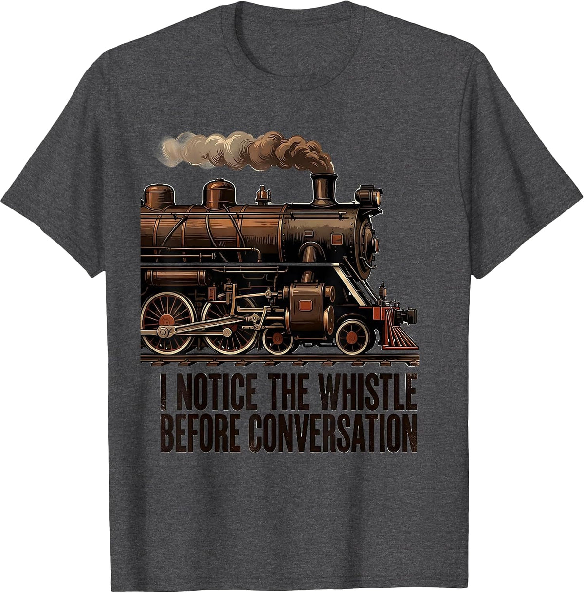 I Notice The Whistle Before Conversation Train Enthusiast T-Shirt - Dark Heather Grey