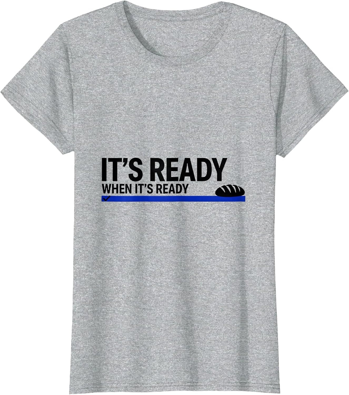 It's Ready When It's Ready Funny Baker Sourdough Bread Humor T-Shirt - Heather Grey