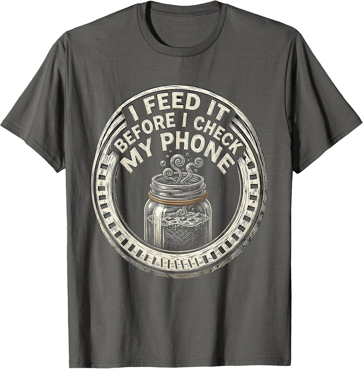 I Feed It Before I Check My Phone Funny Baker Sourdough T-Shirt - Asphalt Grey