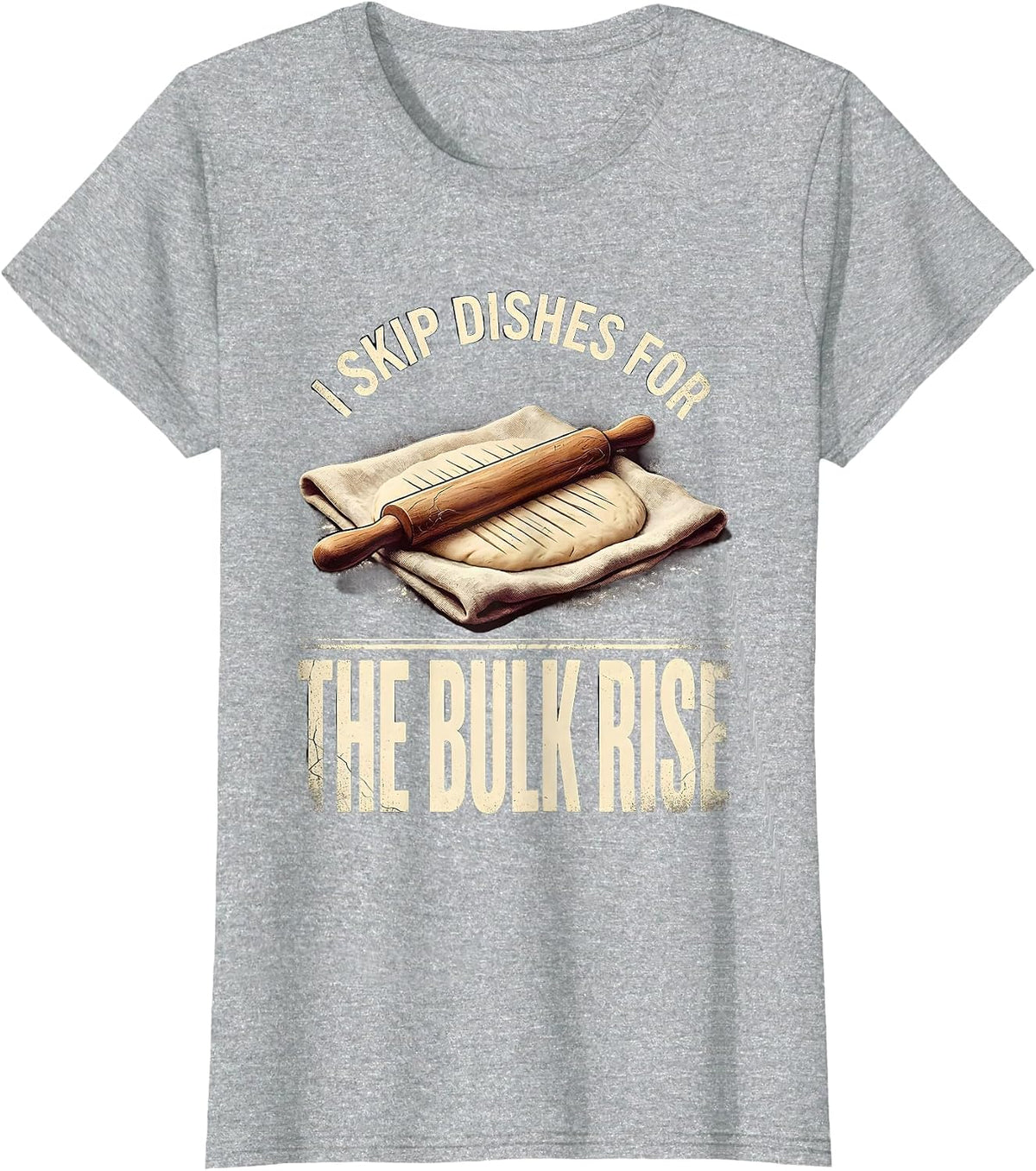 Women's I Skip Dishes For The Bulk Rise Funny Baker Sourdough Gift T-Shirt - Heather Grey