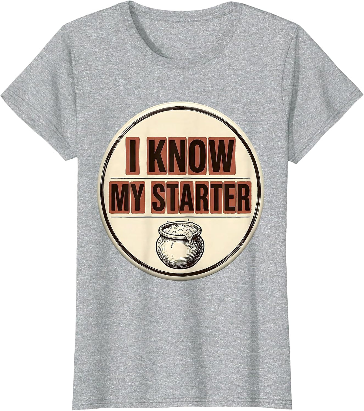 I Know My Starter Funny Baker Sourdough Hobbyist Gift T-Shirt - Heather Grey