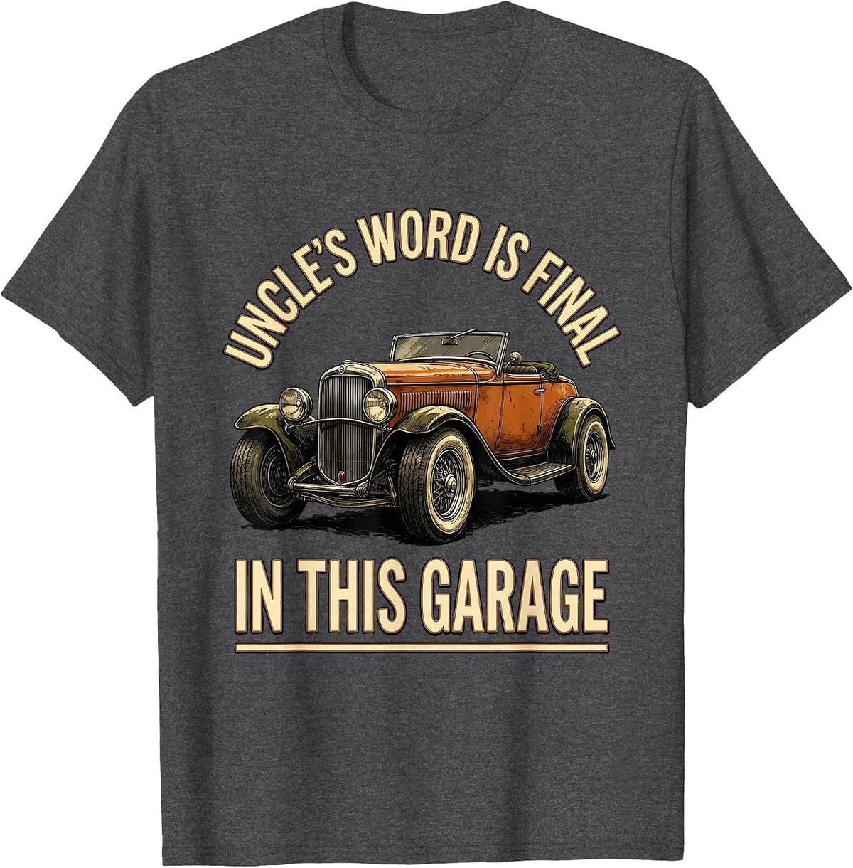 Uncle's Word Is Final In This Garage Funny Classic Car Guy T-Shirt - Dark Heather Grey