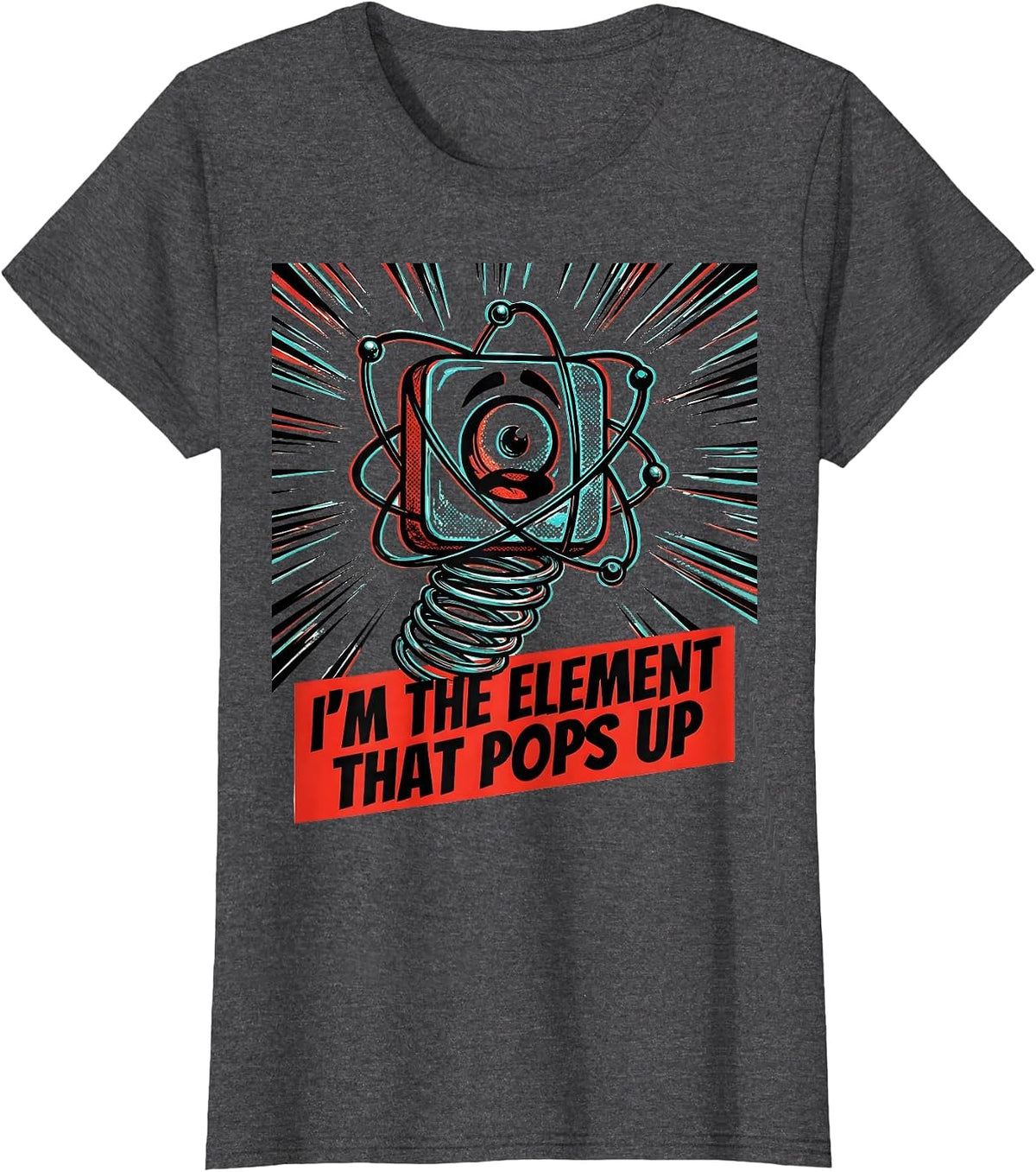 Women's I'm The Element That Pops Up Funny Science Joke T-Shirt - Dark Heather Grey