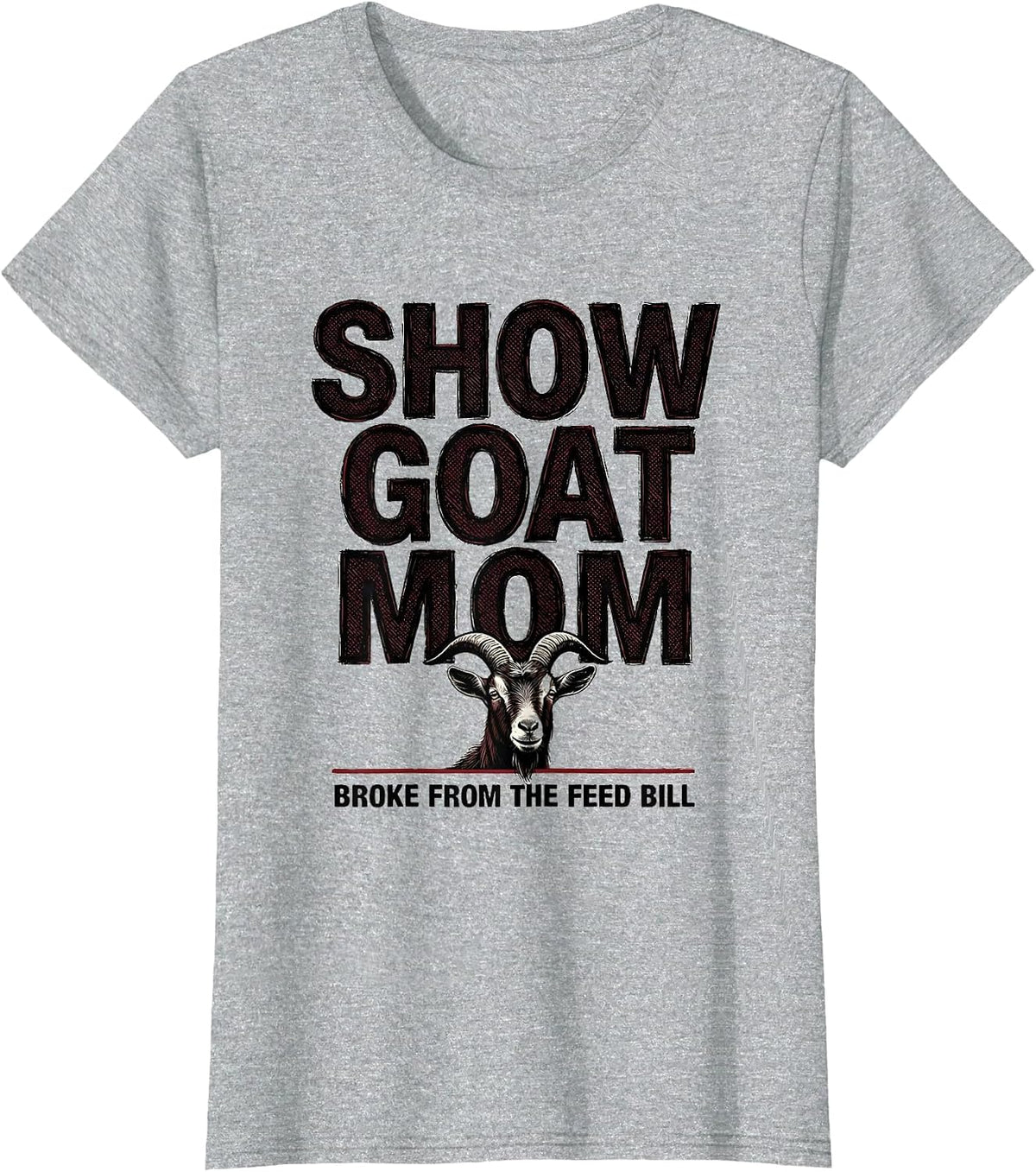 Show Goat Mom, Broke From The Feed Bill Funny T-Shirt - Heather Grey
