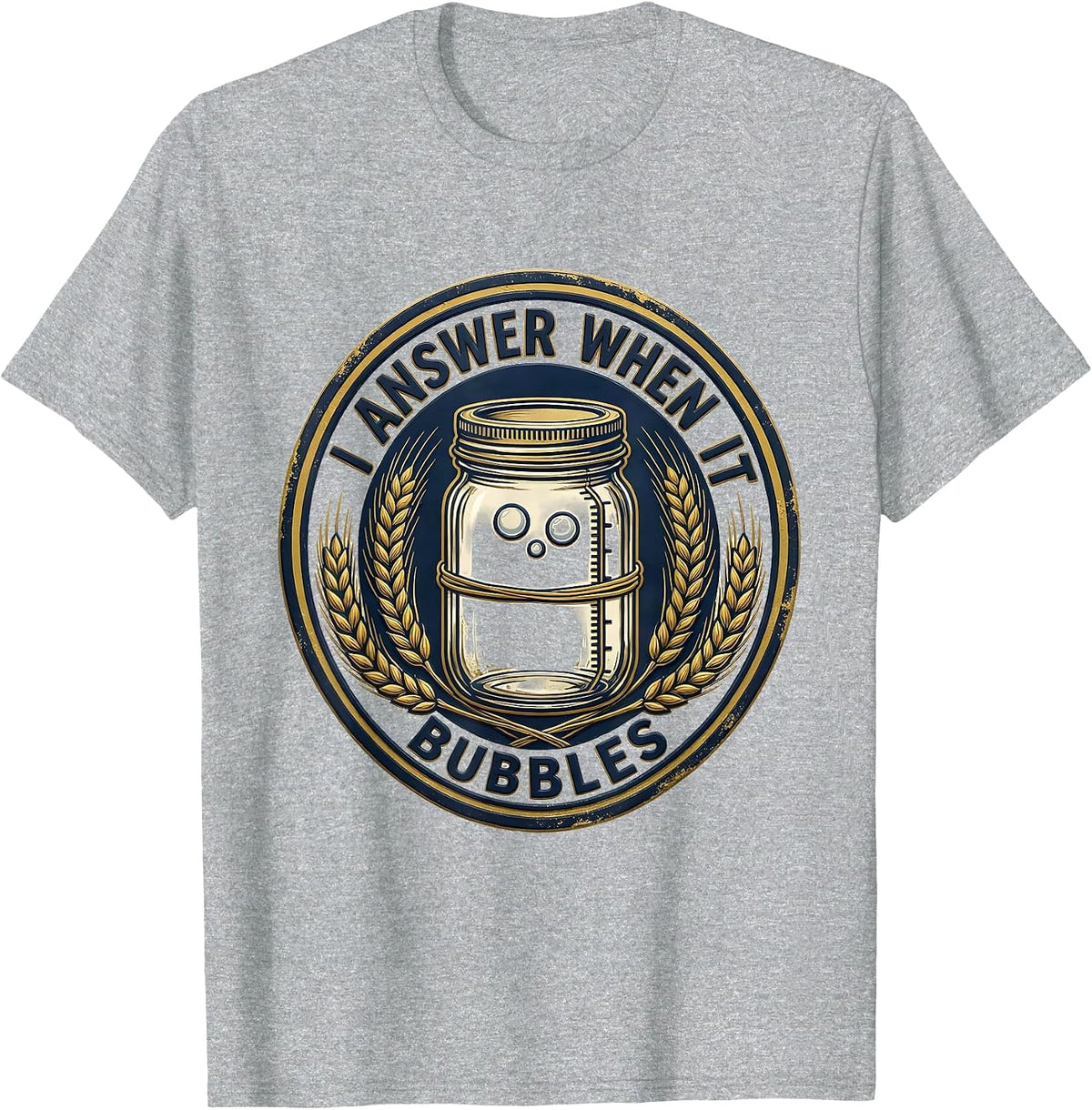 Men's I Answer When It Bubbles Funny Home Baker Sourdough Starter T-Shirt - Heather Grey