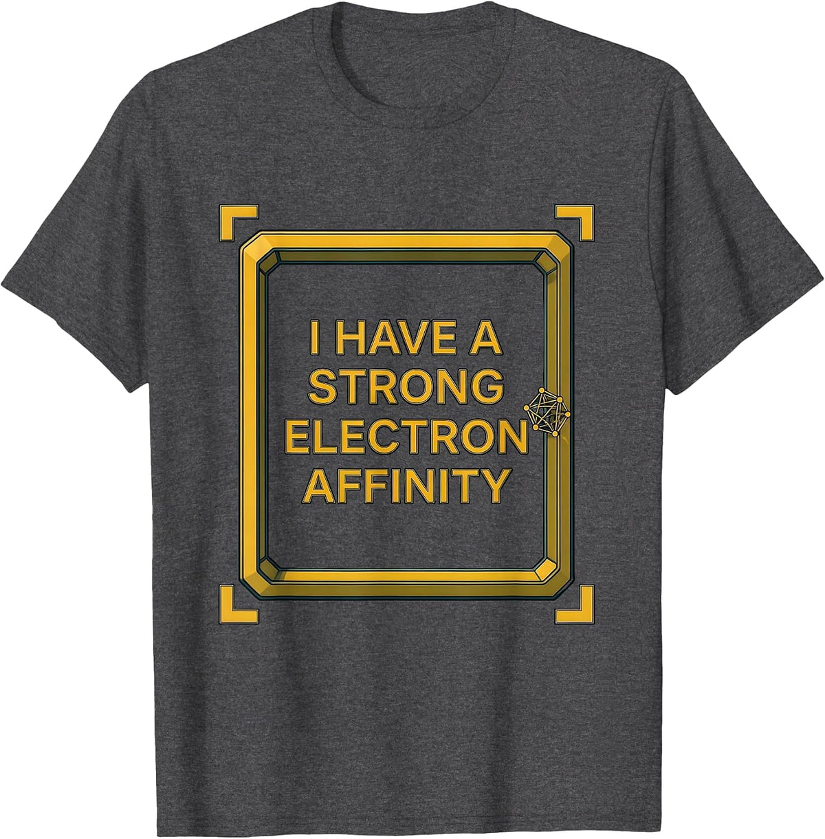 I Have A Strong Electron Affinity Funny Science Chemistry T-Shirt - Dark Heather Grey