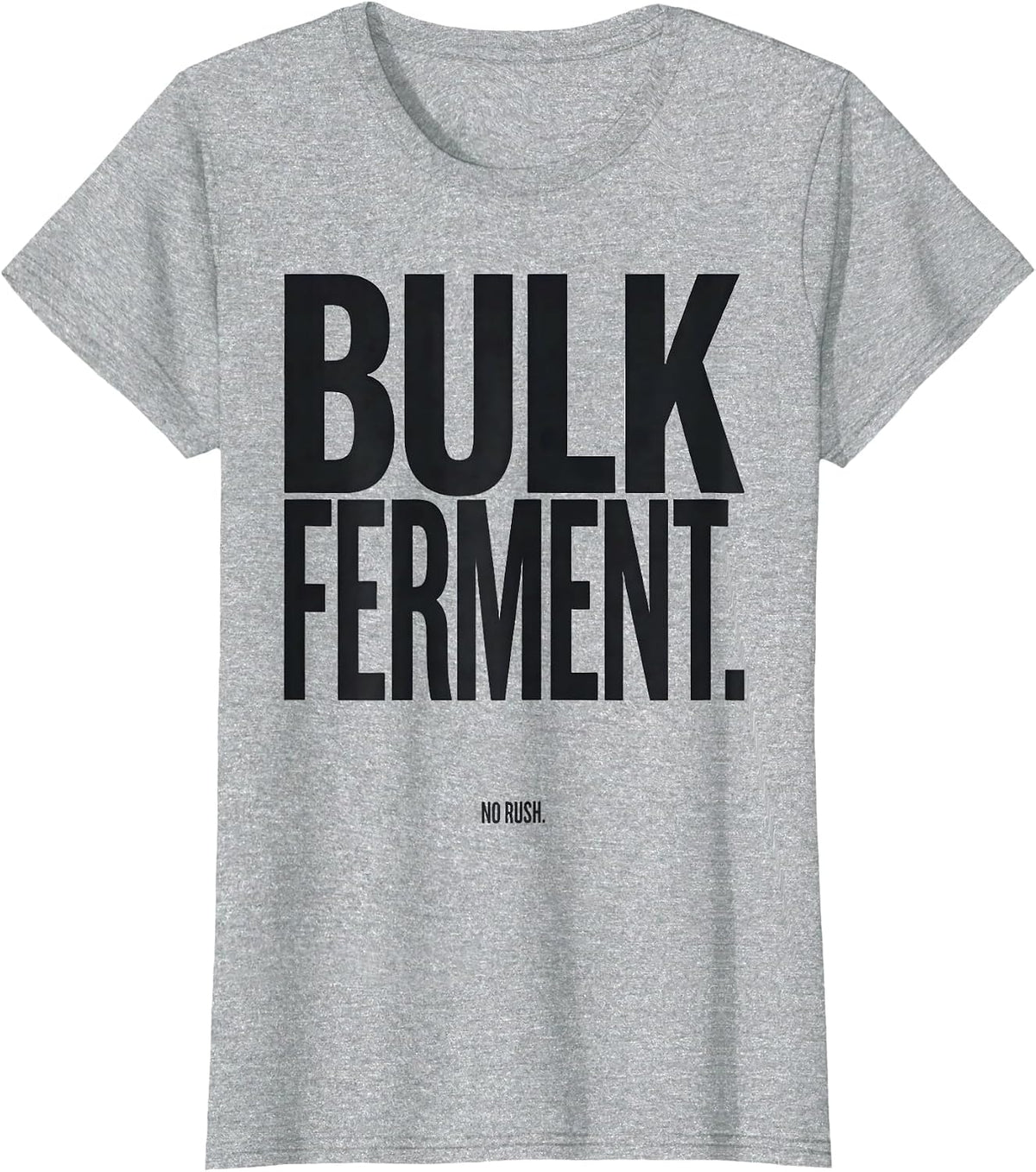 Women's Bulk Ferment No Rush Funny Baker Sourdough Bread Baking Gift T-Shirt - Heather Grey