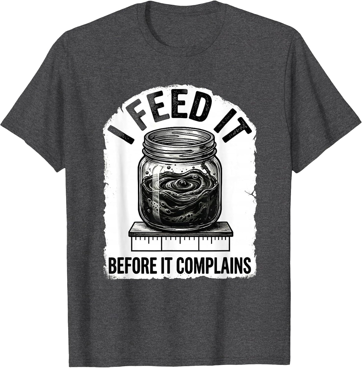 I Feed It Before It Complains Funny Baker Sourdough Starter T-Shirt - Dark Heather Grey