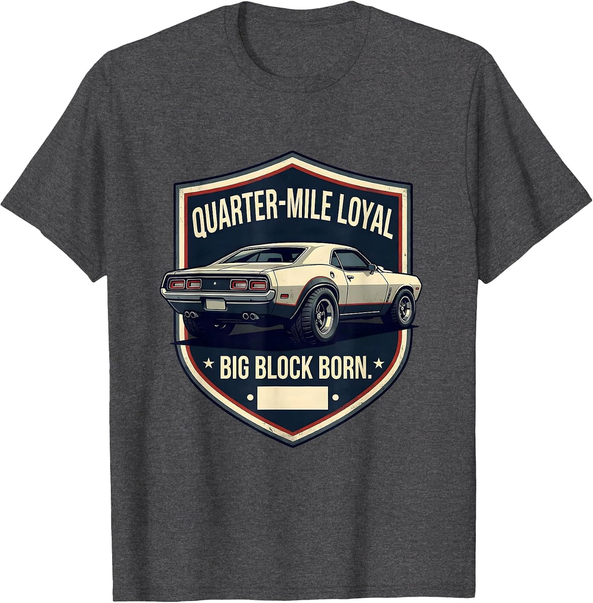 Quarter-Mile Loyal, Big Block Born Classic Muscle Car T-Shirt - Dark Heather Grey