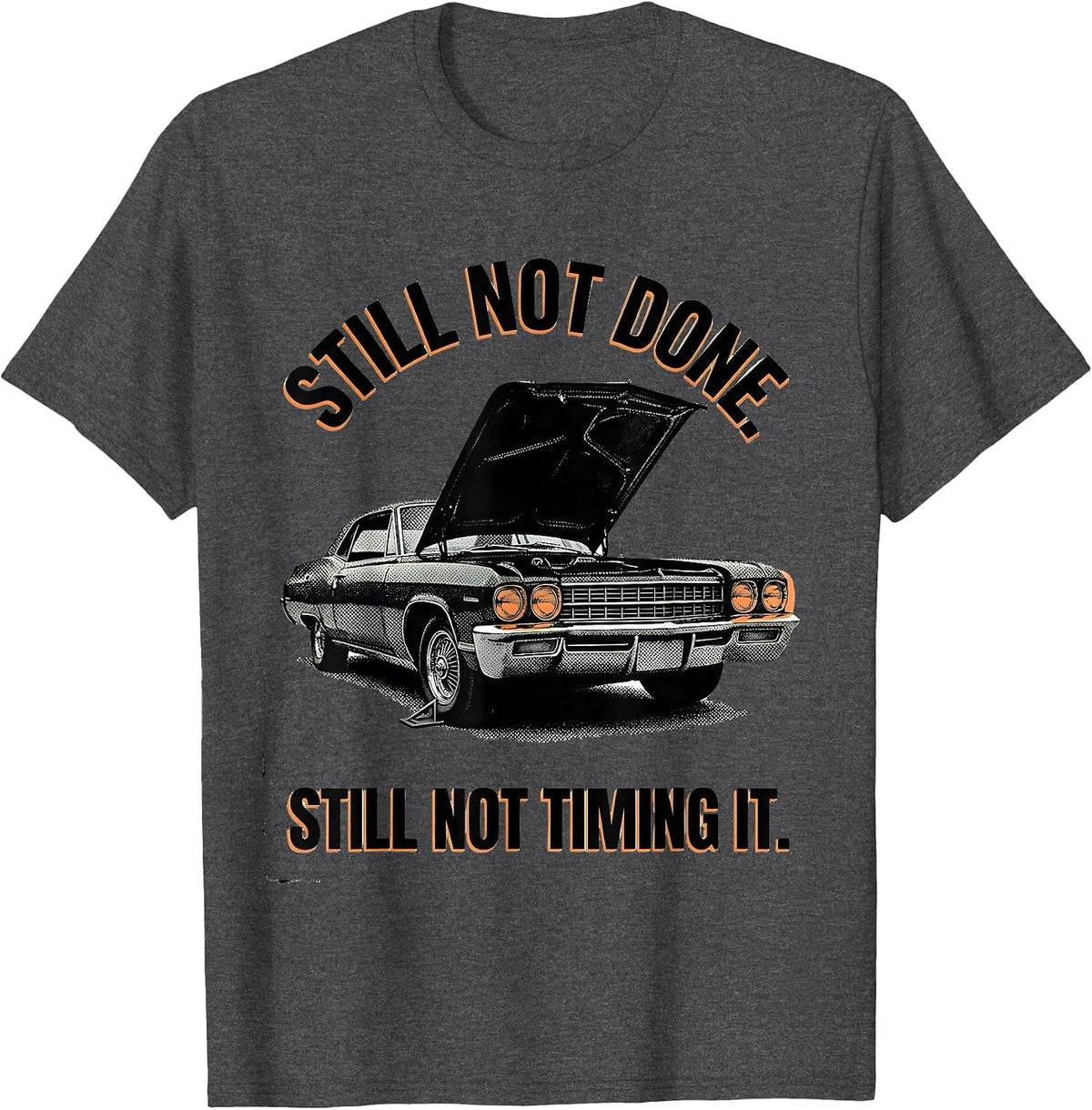 Men's Still Not Done Still Not Timing It Funny Classic Car Guy T-Shirt - Dark Heather Grey