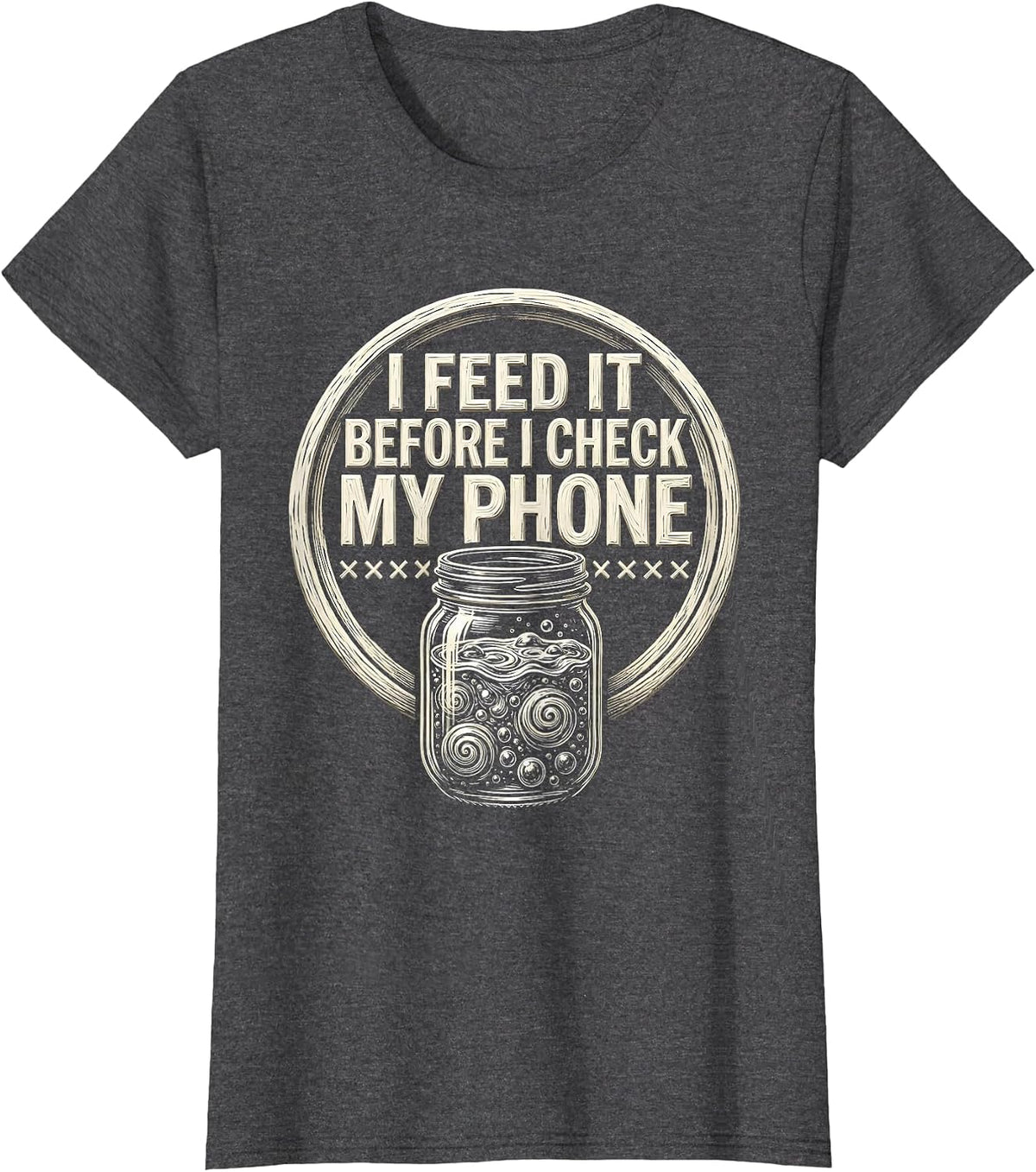 Women's I Feed It Before I Check My Phone Funny Baker Sourdough T-Shirt - Dark Heather Grey