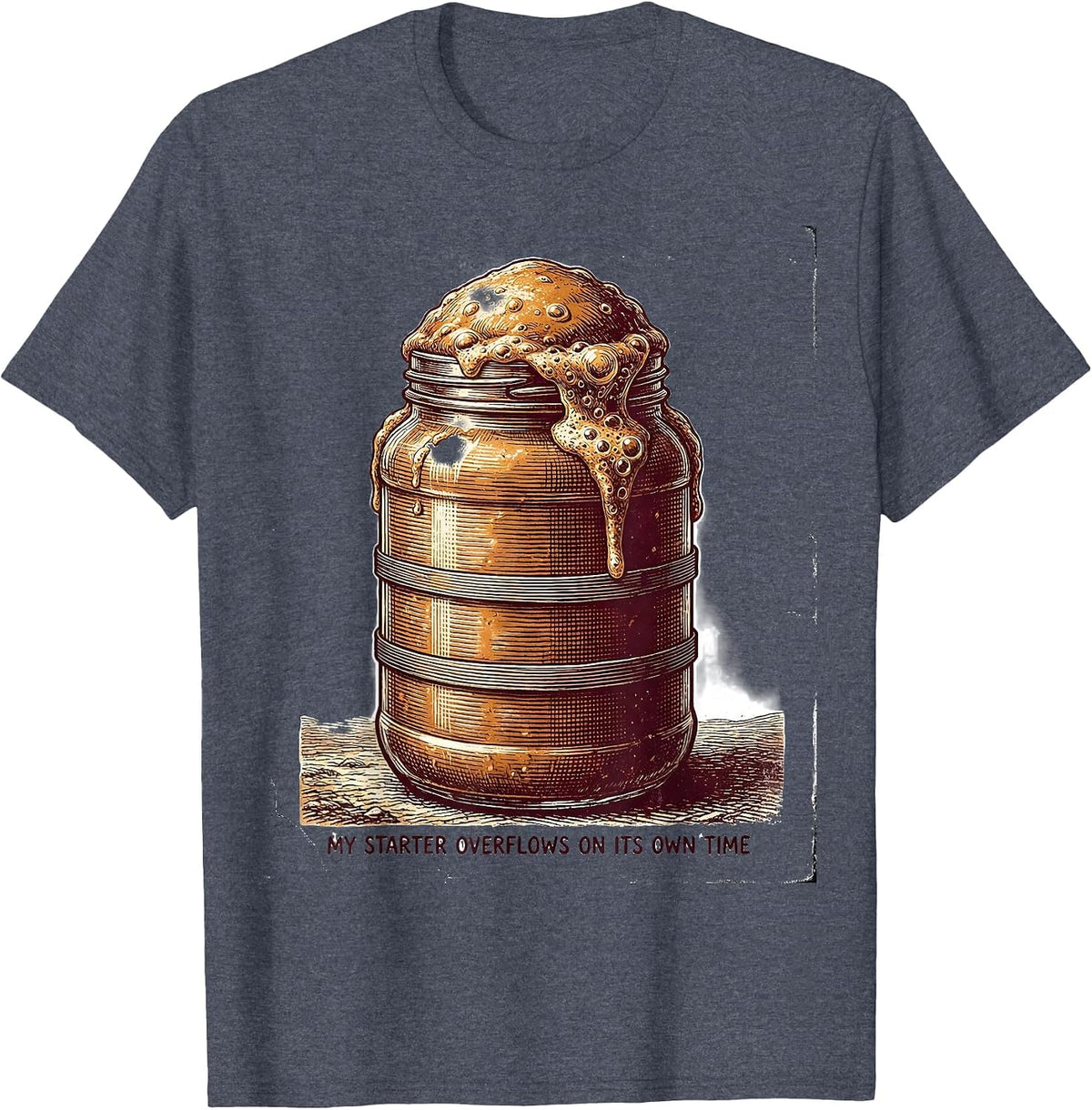 My Starter Overflows On Its Own Time Funny Sourdough Baker T-Shirt - Heather Blue