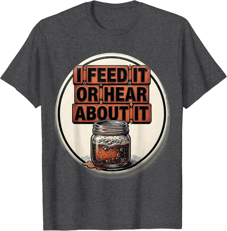 Men's I Feed It Or Hear About It Funny Baker Sourdough Starter T-Shirt - Dark Heather Grey