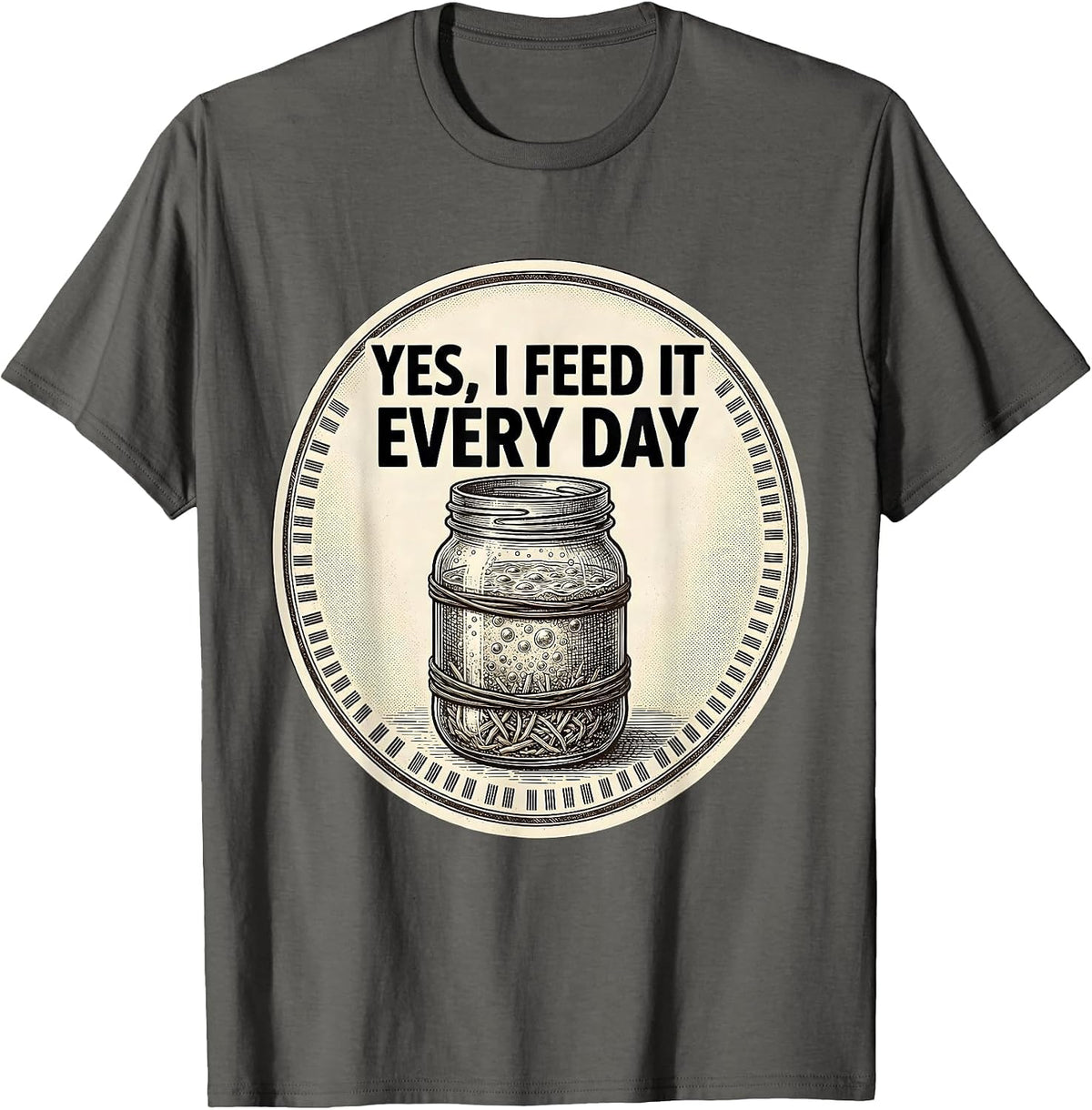 Men's Yes, I Feed It Every Day Funny Baker Sourdough Starter Gift T-Shirt - Asphalt Grey