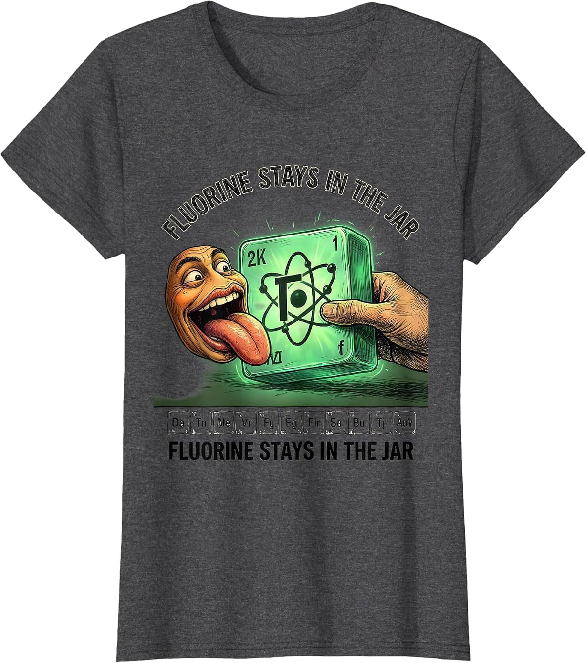 Women's Fluorine Stays In The Jar Funny Periodic Table Science T-Shirt - Dark Heather Grey