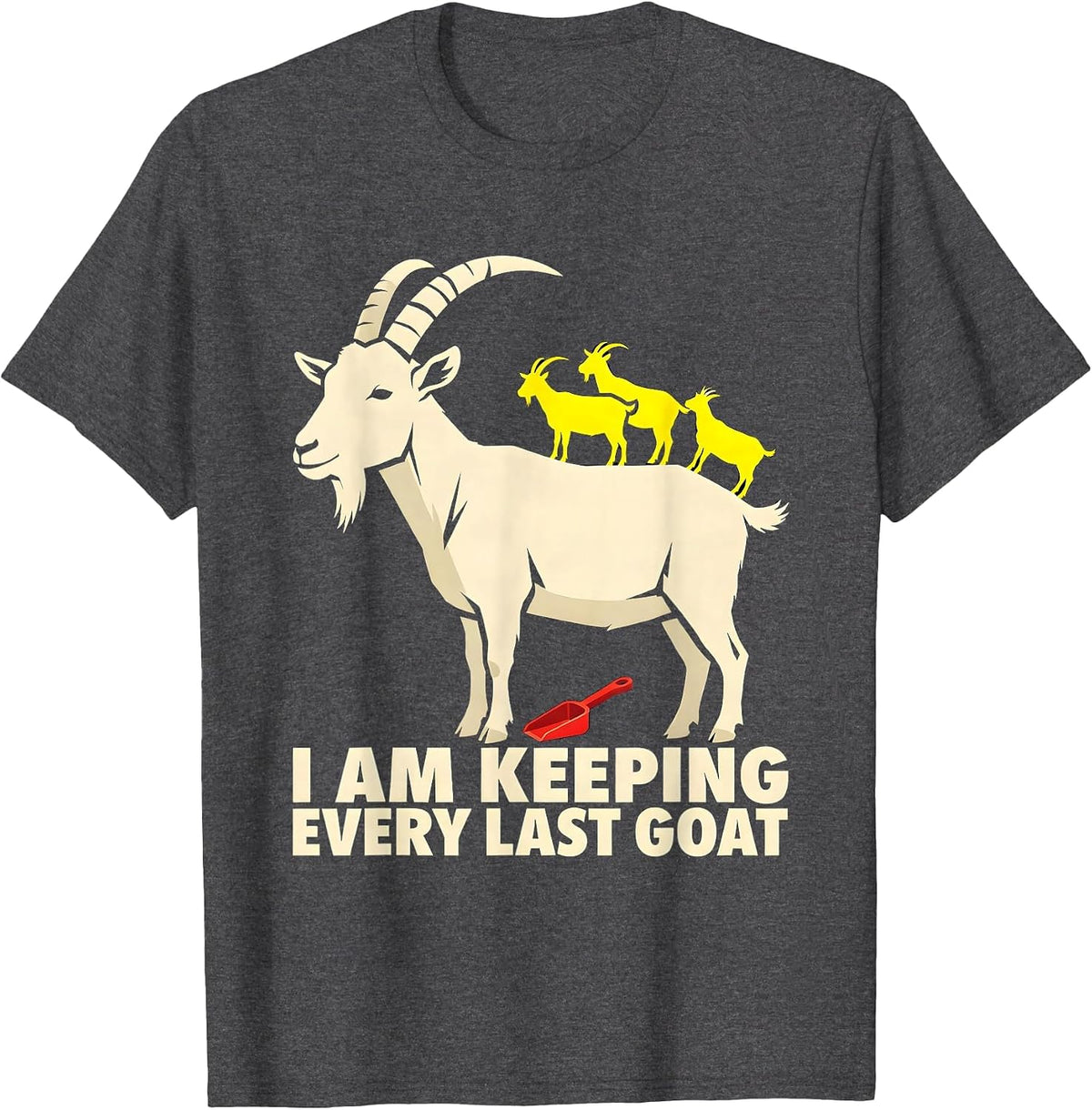 I Am Keeping Every Last Goat Funny Goat Farmer Owner Gift T-Shirt - Dark Heather Grey