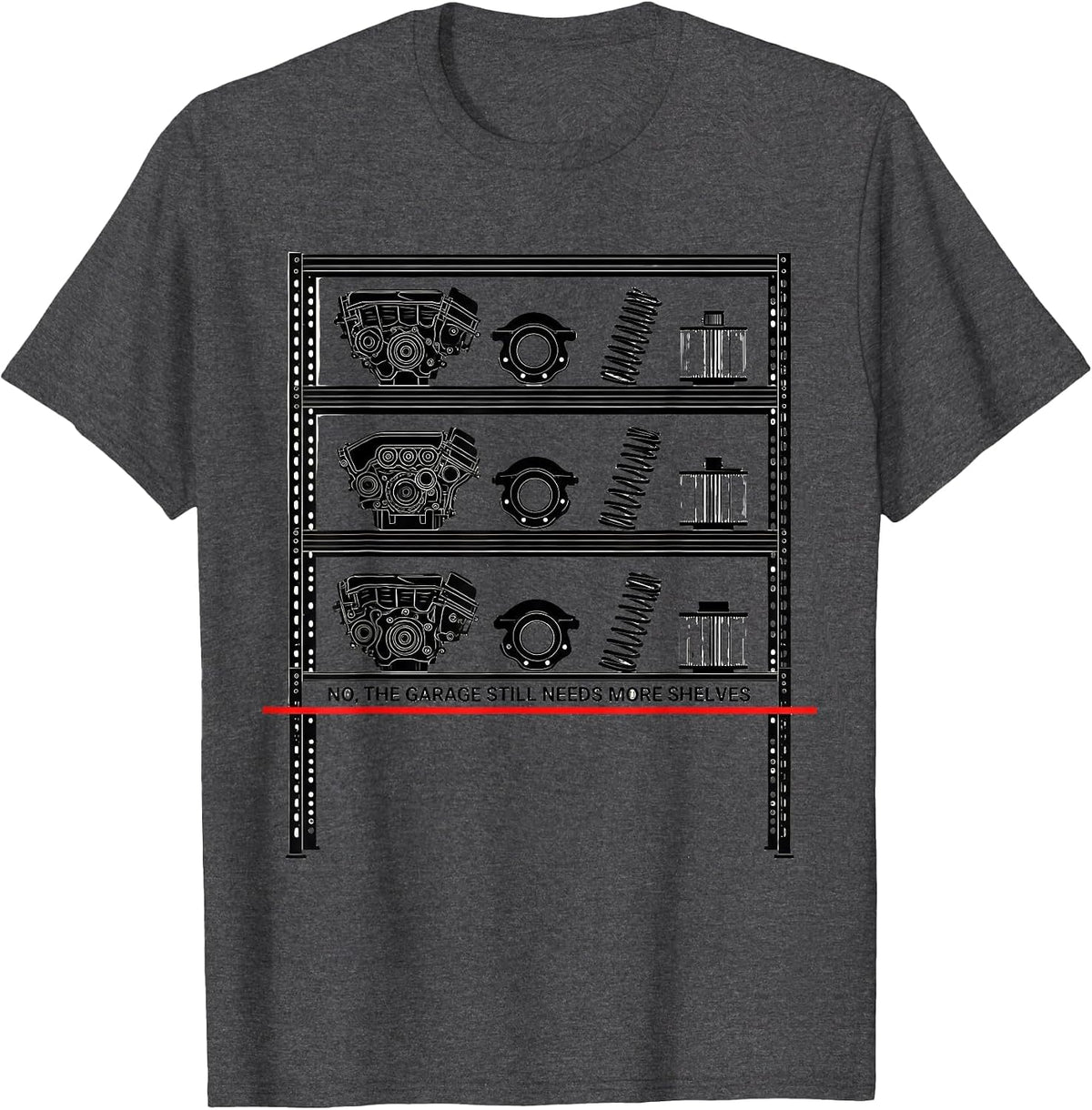 Men's No, The Garage Still Needs More Shelves Funny Car Guy T-Shirt - Dark Heather Grey