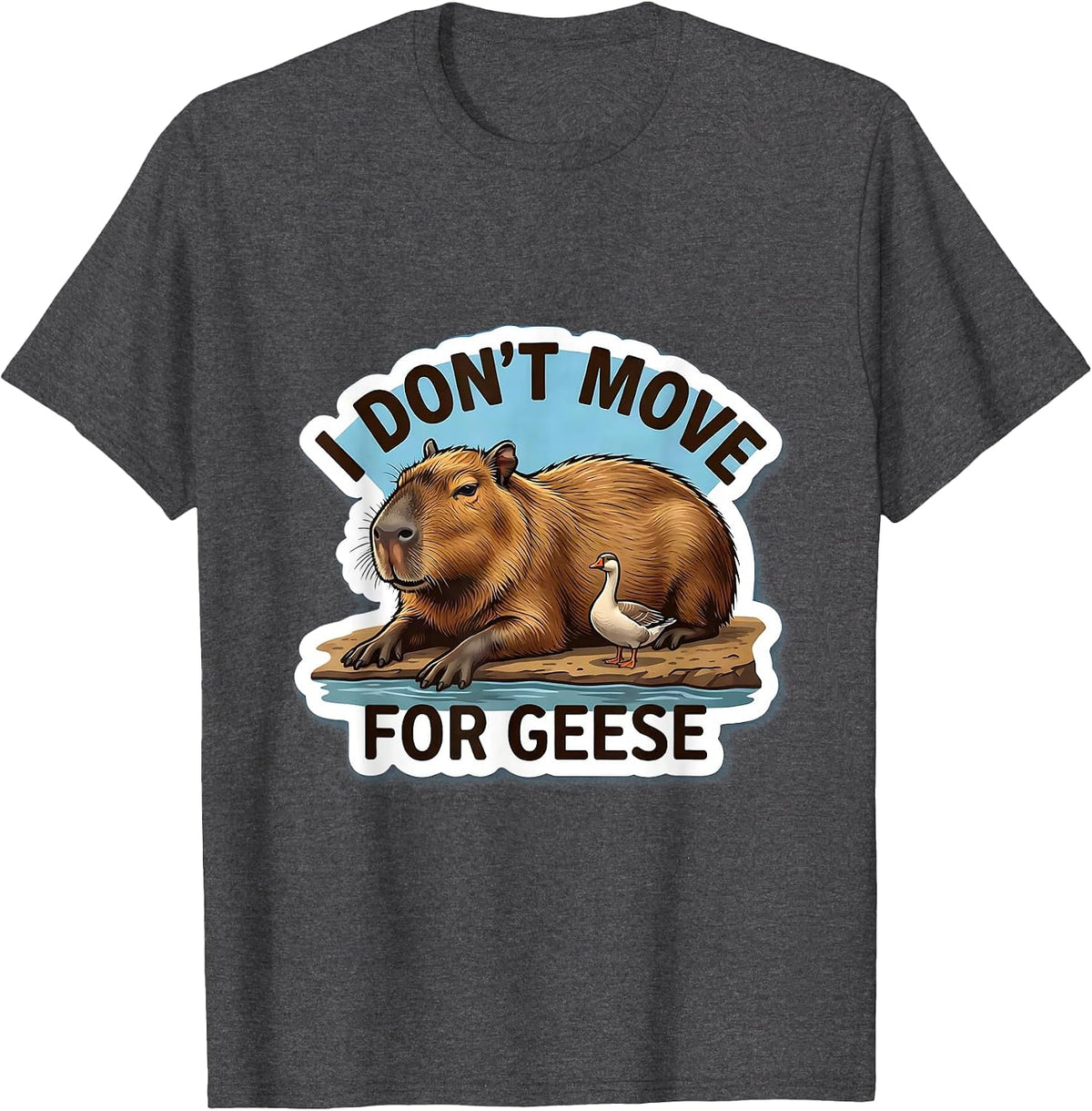 i dont move for geese Funny Capybara Animal Meme Humor T-Shirt - Dark Heather Grey