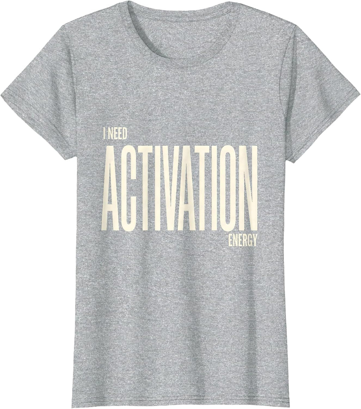I Need Activation Energy Funny Science Chemistry Nerd Humor T-Shirt - Heather Grey