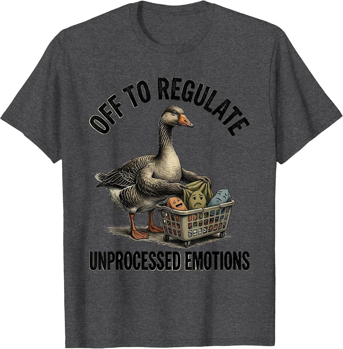 Off to Regulate Unprocessed Emotions Funny Goose Mental T-Shirt - Dark Heather Grey