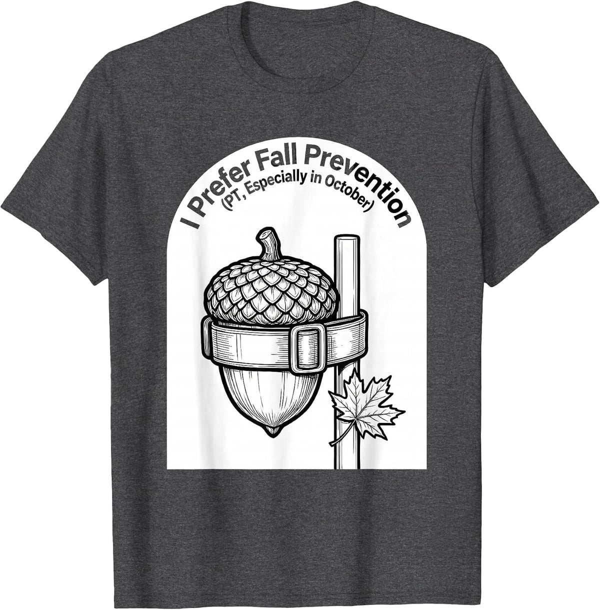 I Prefer Fall Prevention (PT, Especially in October) Funny T-Shirt - Dark Heather Grey