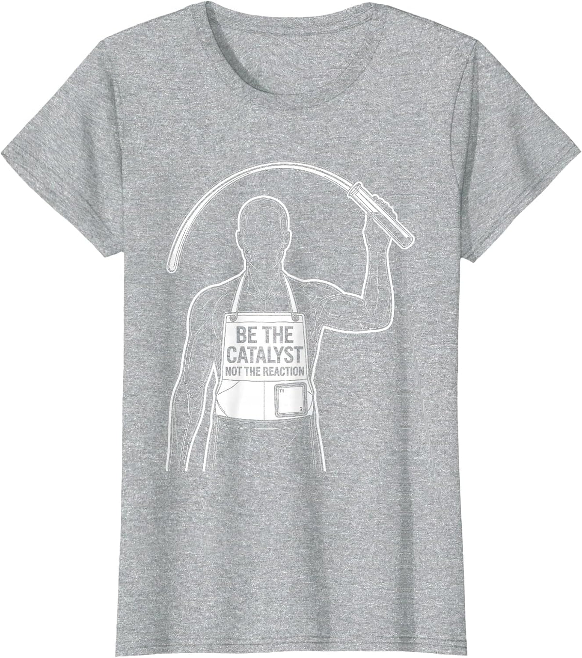 Be The Catalyst Not The Reaction Funny Science Teacher Gift T-Shirt - Heather Grey