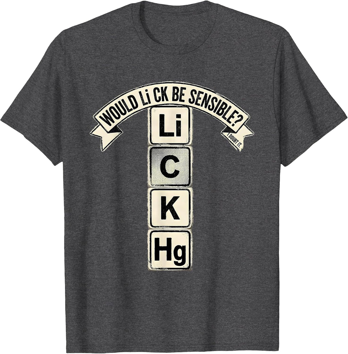 Men's Would Li C K Be Sensible? I Doubt It Funny Science Teacher T-Shirt - Dark Heather Grey