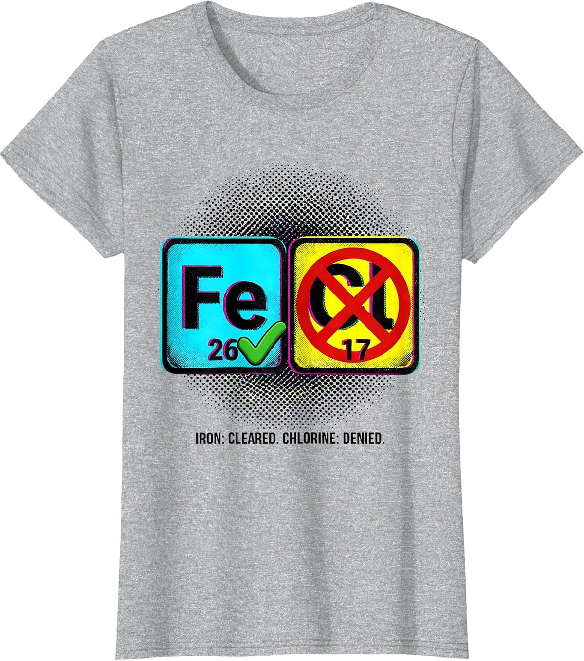 Iron: Cleared. Chlorine: Denied Funny Science Teacher T-Shirt - Heather Grey