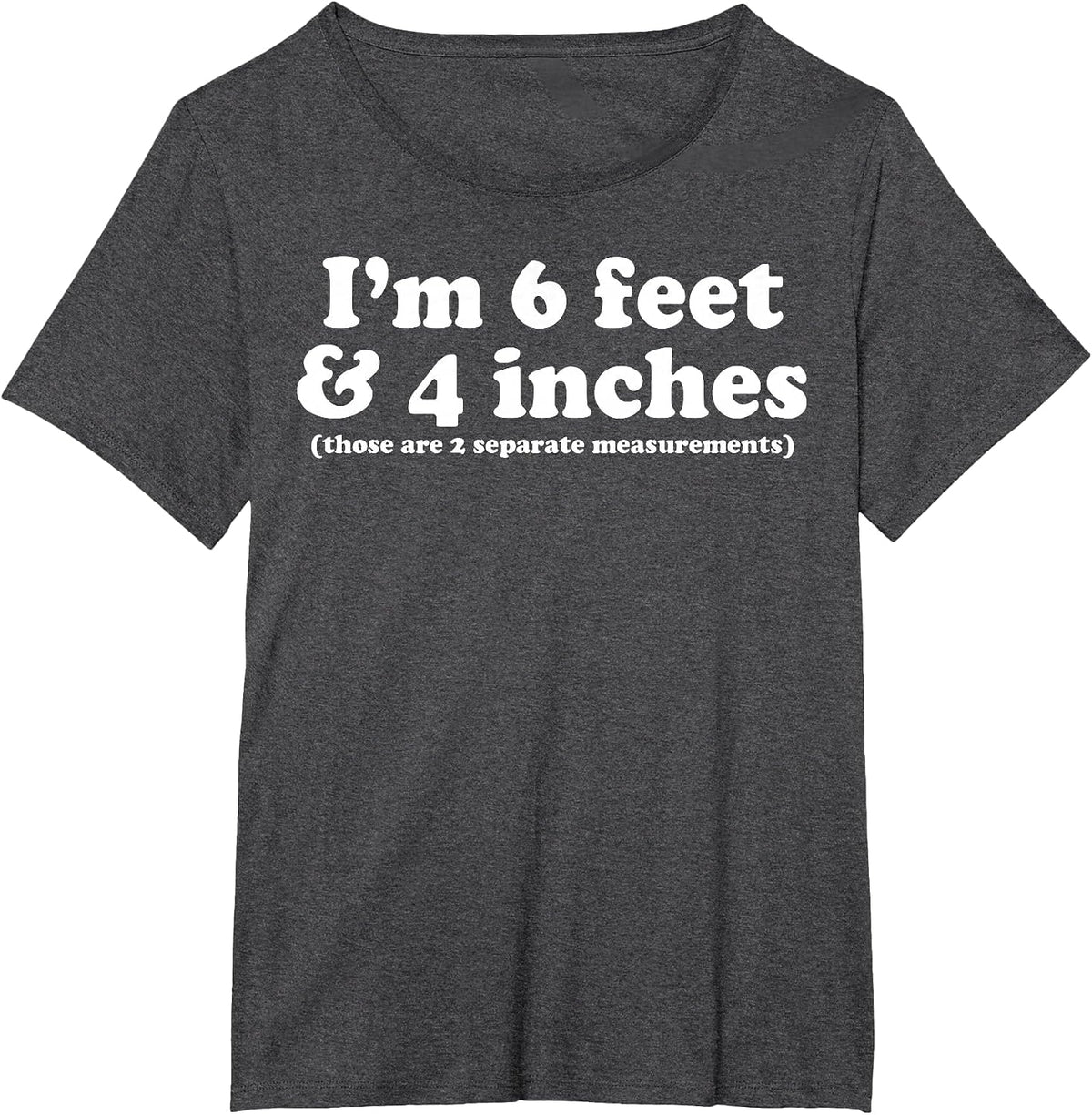 I'm 6 Feet 4 Inches Those are 2 Separate Measurements T-Shirt - Dark Heather Grey