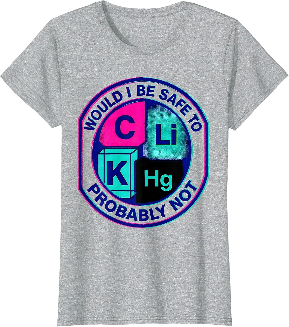 Would I Be Safe To Li C K? Probably Not Science Teacher T-Shirt - Heather Grey