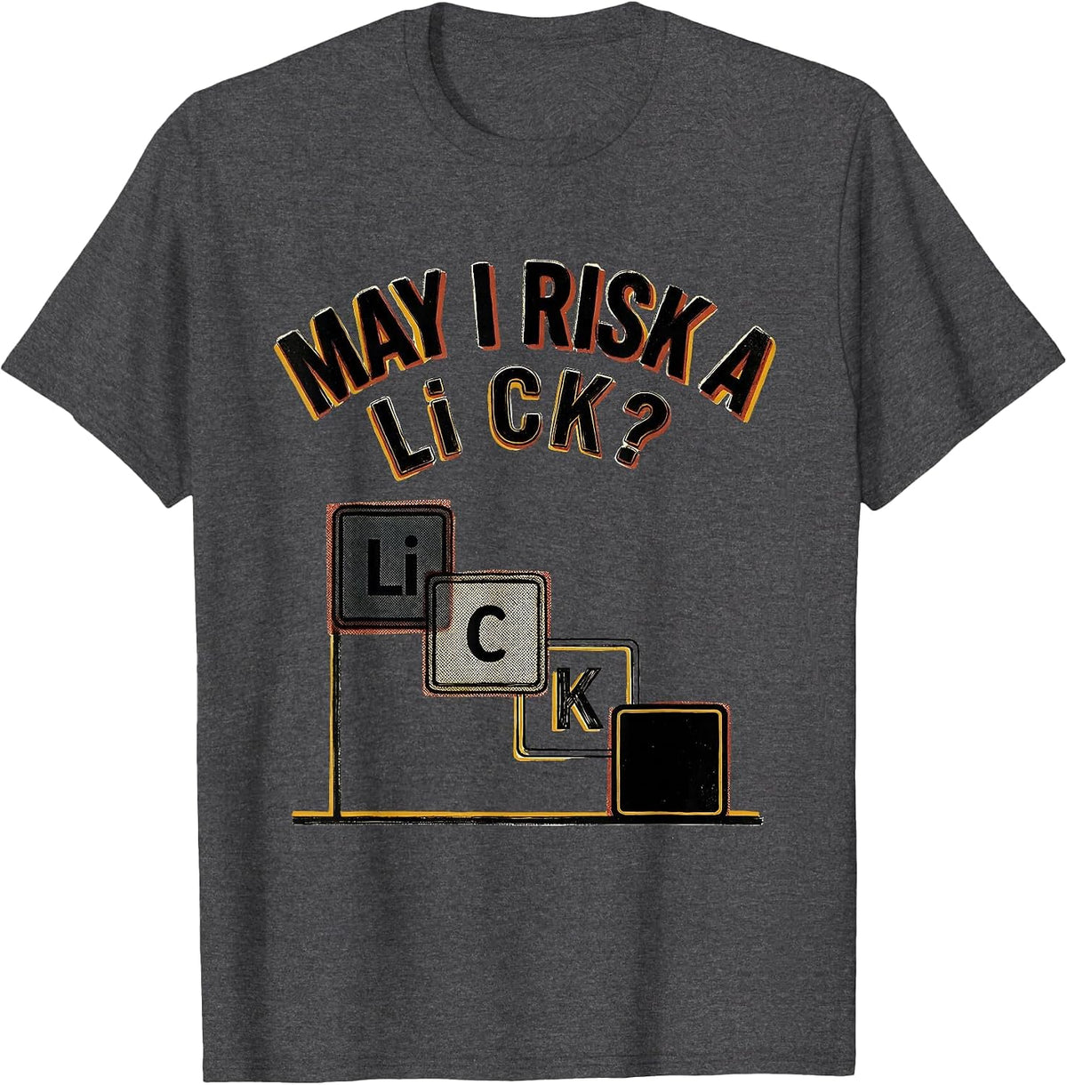 Men's May I Risk A Li C K Funny Periodic Table Science Teacher T-Shirt - Dark Heather Grey