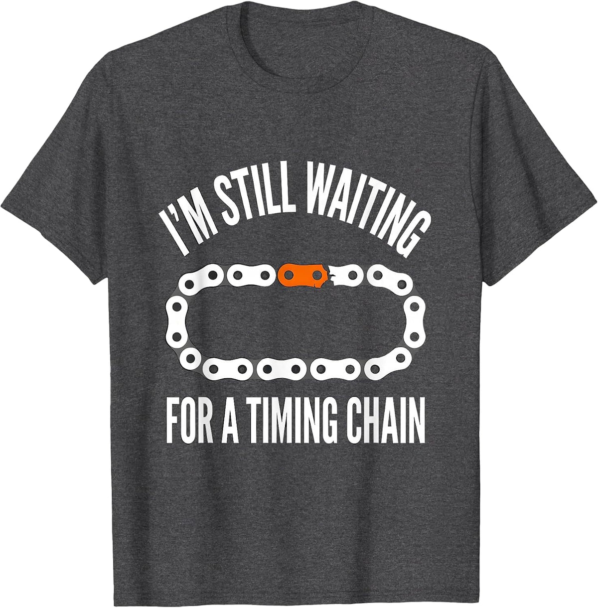 I'm Still Waiting For A Timing Chain Funny Mechanic Car Guy T-Shirt - Dark Heather Grey