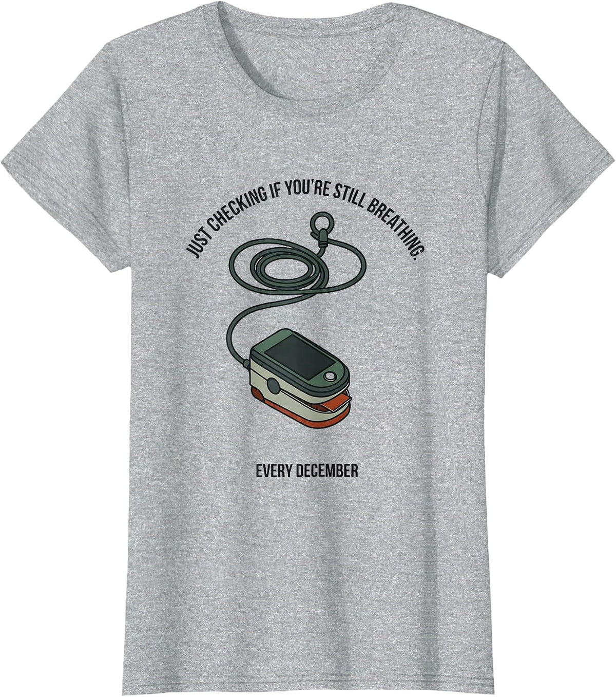 Just Checking If You're Still Breathing. Every December. T-Shirt - Heather Grey