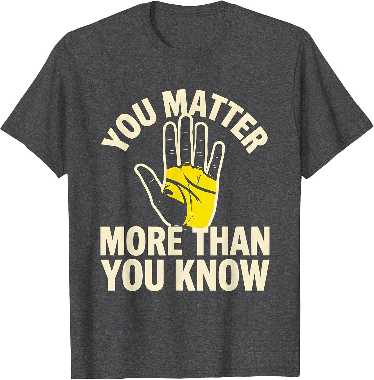 You Matter More Than You Know Inspirational Design T-Shirt - Dark Heather Grey