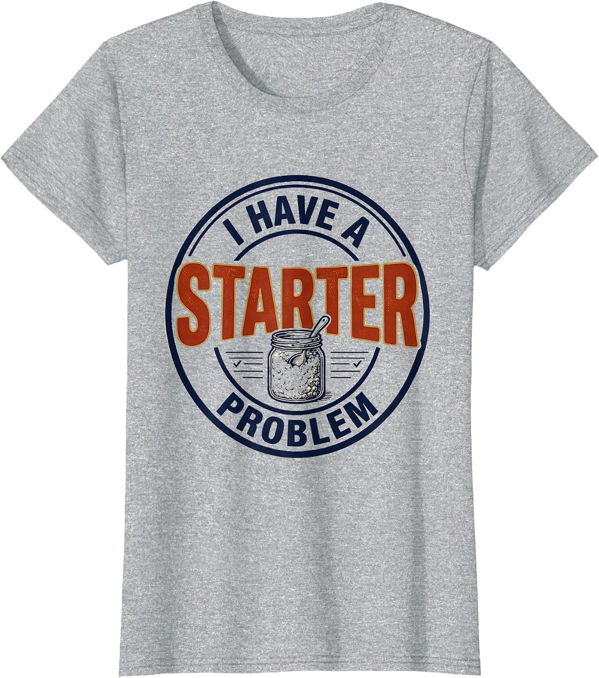 I Have A Starter Problem Funny Baker Sourdough Starter T-Shirt - Heather Grey