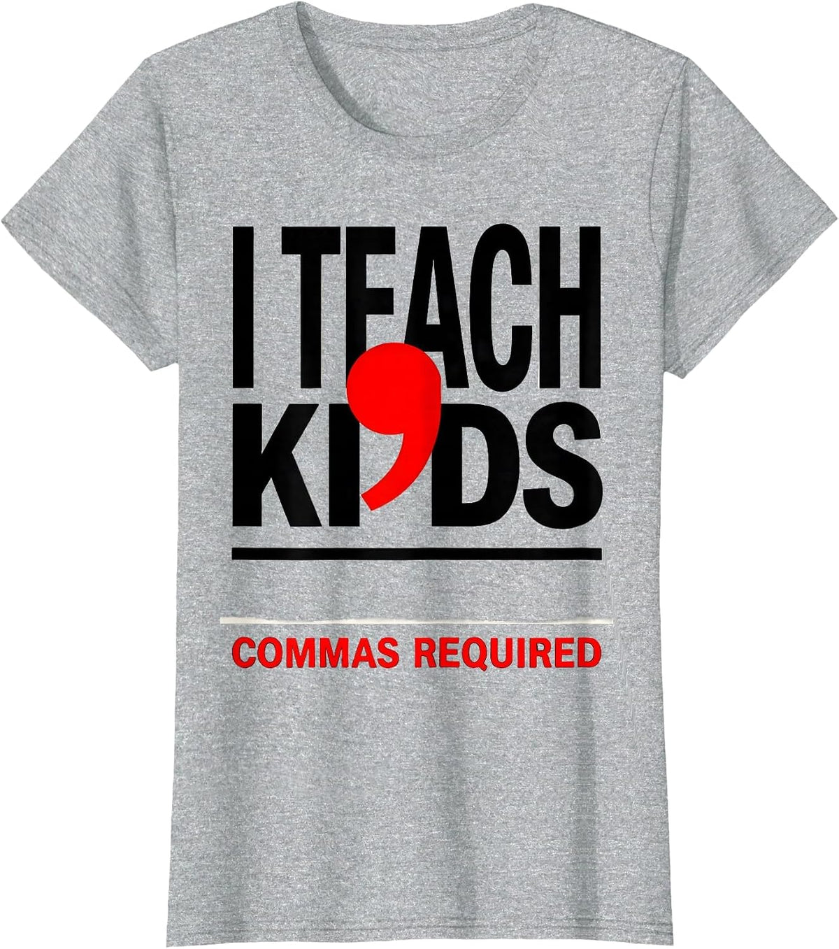 Women's I Teach, Kids — Commas Required Funny Grammar Teacher Humor T-Shirt - Heather Grey