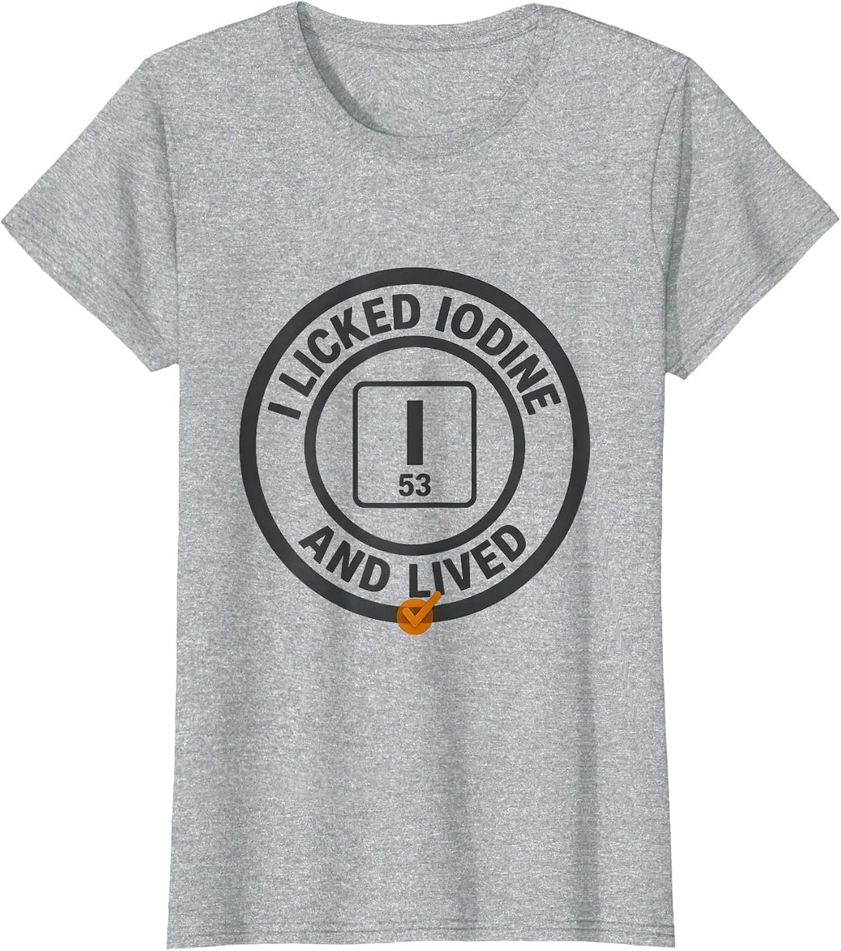 I Licked Iodine And Lived Funny Science Teacher Gift T-Shirt - Heather Grey