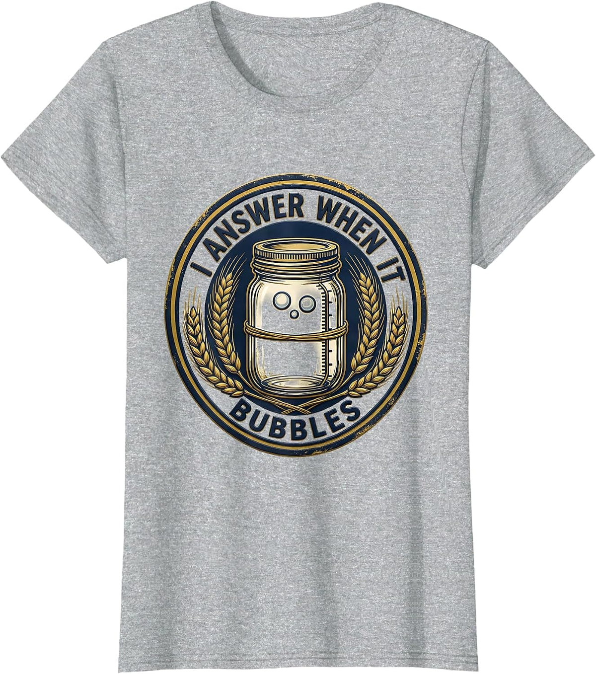 Women's I Answer When It Bubbles Funny Home Baker Sourdough Starter T-Shirt - Heather Grey