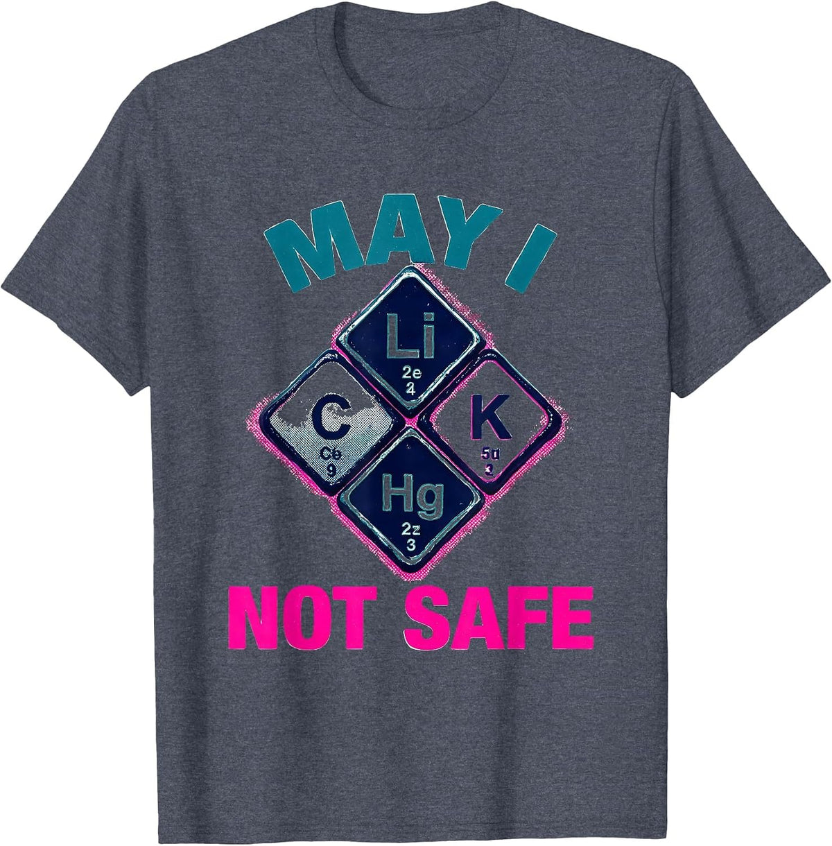 May I Li C K Not Safe Funny Periodic Table Science Teacher T-Shirt - Heather Blue