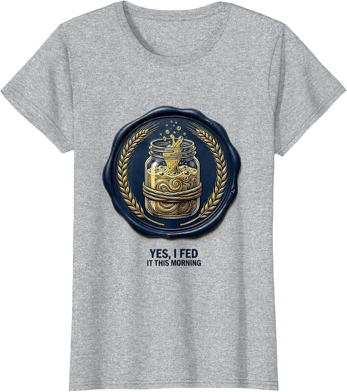 Yes, I Fed It This Morning Funny Baker Sourdough Bread Lover T-Shirt - Heather Grey