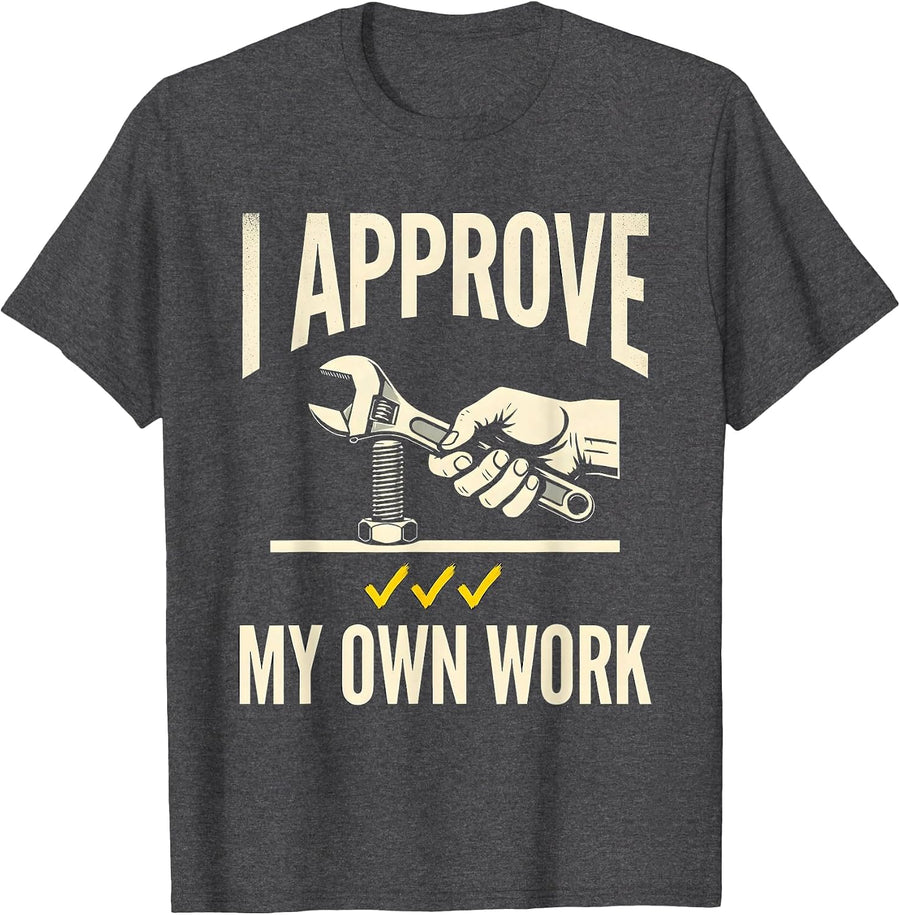 Men's I Approve My Own Work Funny Car Guy Mechanic Garage Humor T-Shirt - Dark Heather Grey